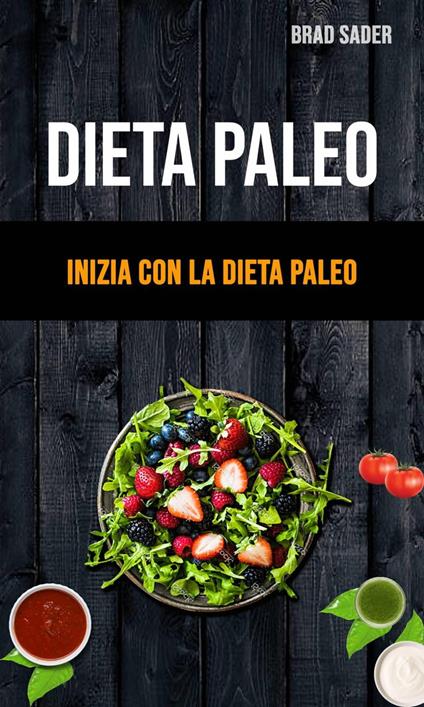 Dieta Paleo: Inizia Con La Dieta Paleo - Brad Sader - ebook