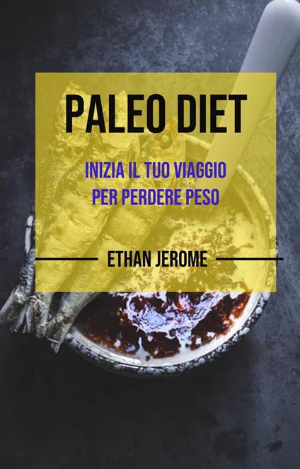 Paleo Dieta : Inizia il tuo viaggio per perdere peso - Ethan Jerome - ebook