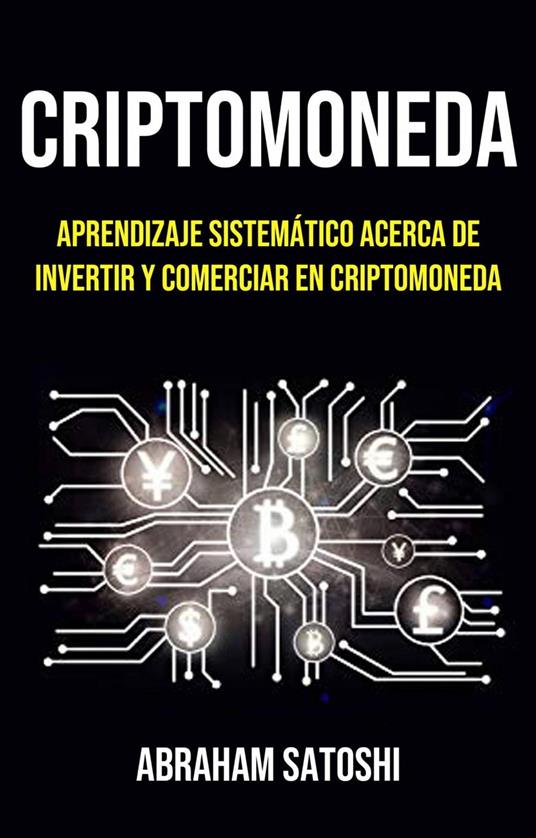 Criptomoneda: Aprendizaje Sistemático Acerca De Invertir Y Comerciar En Criptomoneda