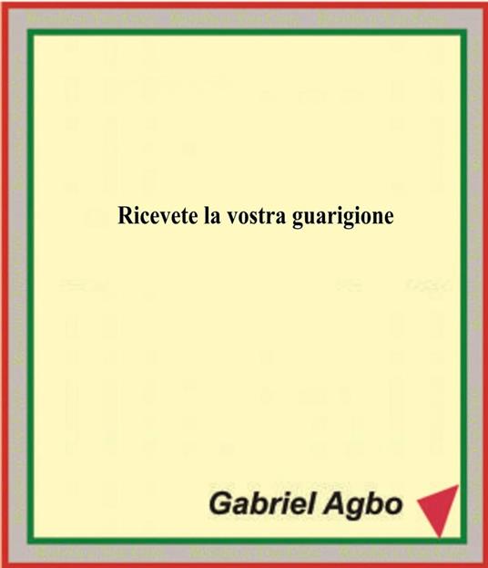 Ricevete la vostra guarigione - Gabriel Agbo - ebook