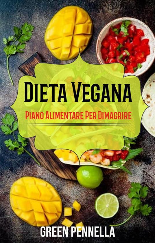 Dieta Vegana: Piano Alimentare Per Dimagrire - Green Pennella - ebook