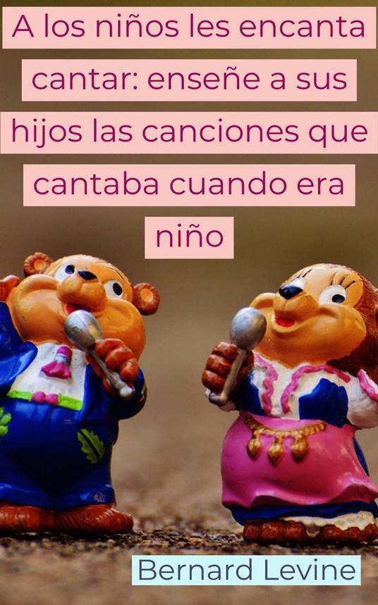 A los niños les encanta cantar: enseñe a sus hijos las canciones que cantaba cuando era niño - Bernard Levine - ebook