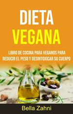 Dieta Vegana: Libro De Cocina Para Veganos Para Reducir El Peso Y Desintoxicar Su Cuerpo