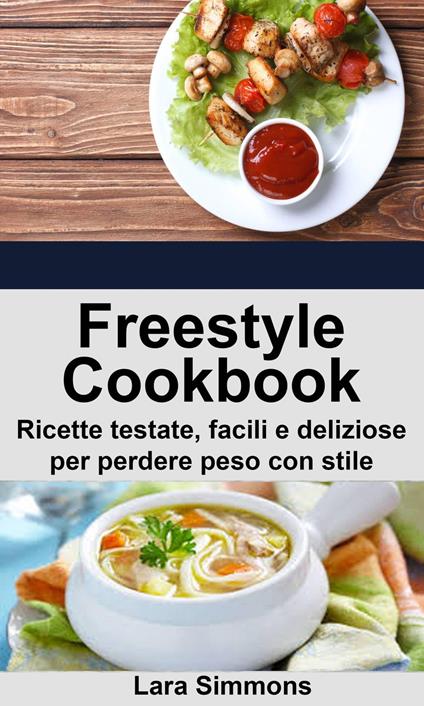 Freestyle Cookbook. Ricette testate, facili e deliziose per perdere peso con stile - Lara Simmons,Duscovich Daniele - ebook