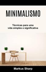 Minimalismo: Técnicas para uma vida simples e significativa