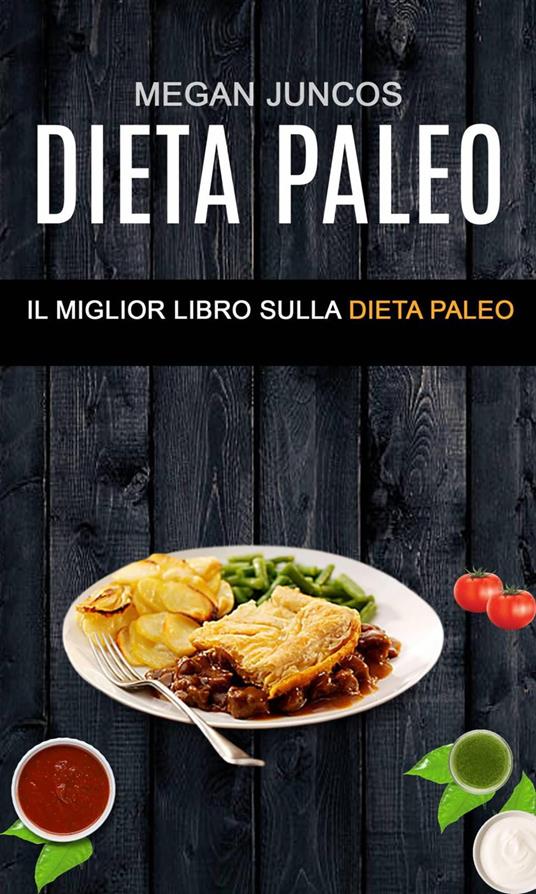 Dieta Paleo : Il Miglior Libro Sulla Dieta Paleo - Megan Juncos - ebook