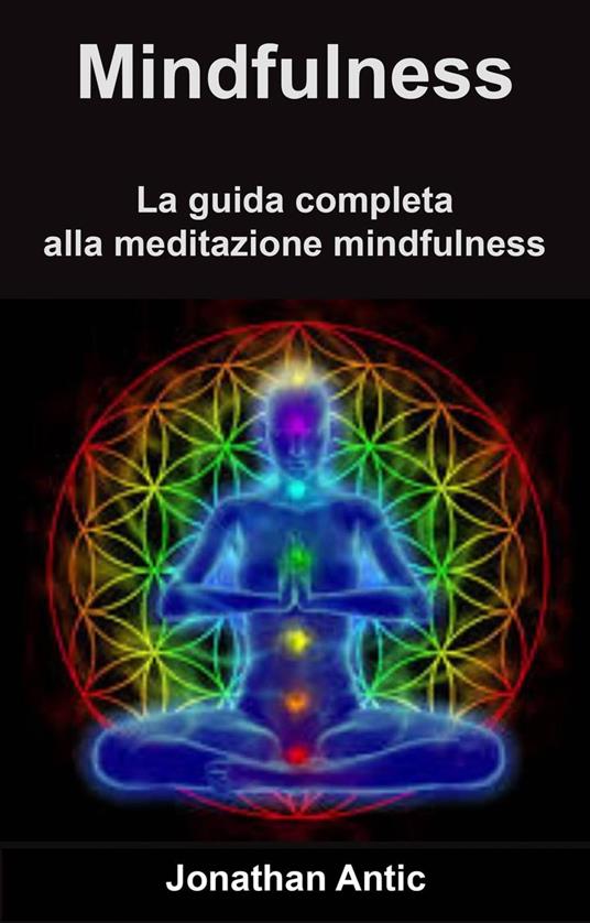 Mindfulness: La Guida Completa Alla Meditazione Mindfulness - Jonathan Antic - ebook