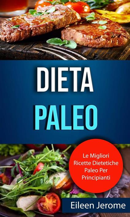 Dieta Paleo : Le Migliori Ricette Dietetiche Paleo Per Principianti - Eileen Jerome - ebook