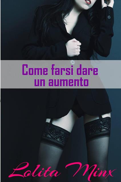 Come farsi dare un aumento - Lolita Minx - ebook