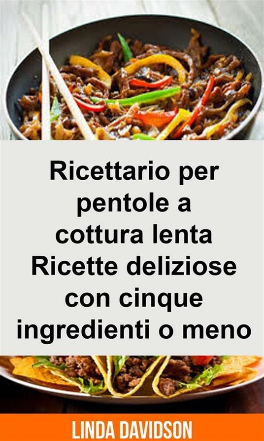 Ricettario Per Pentole A Cottura Lenta -  Ricette Deliziose Con Cinque Ingredienti O Meno - Linda Davidson - ebook
