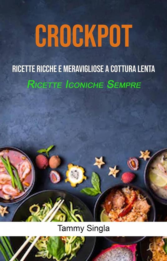 Crockpot: Ricette Ricche E Meravigliose A Cottura Lenta (Ricette Iconiche Sempre) - Tammy Singla - ebook