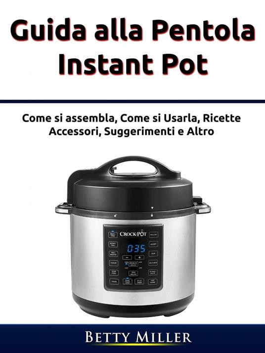 Guida alla pentola Instant Pot - Betty Miller - ebook