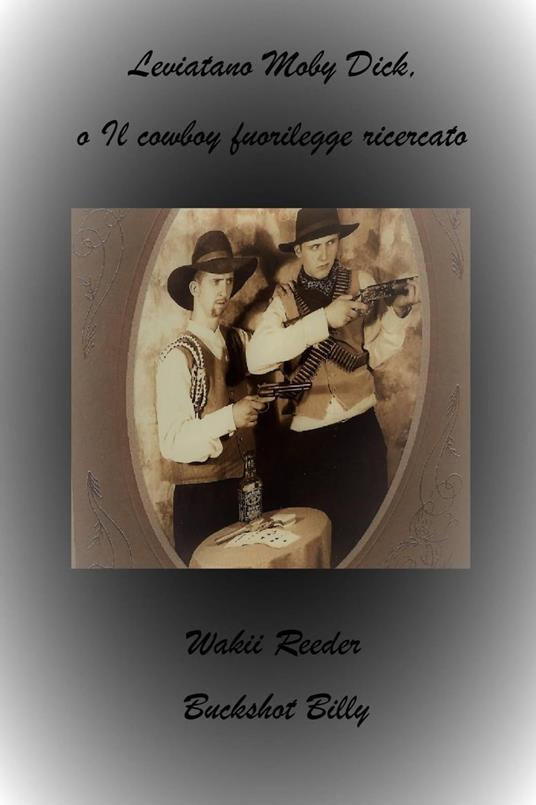 Leviatano Moby Dick, o Il cowboy fuorilegge ricercato - Buckshot Billy,Wakii Reeder - ebook