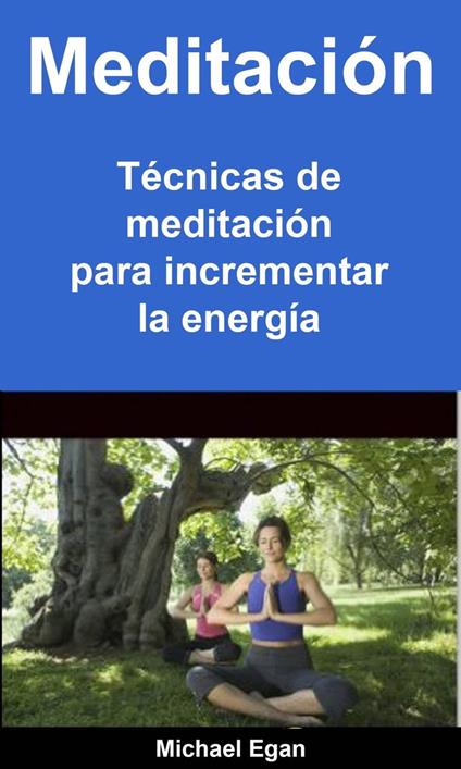 Meditación: Técnicas de meditación para incrementar la energía