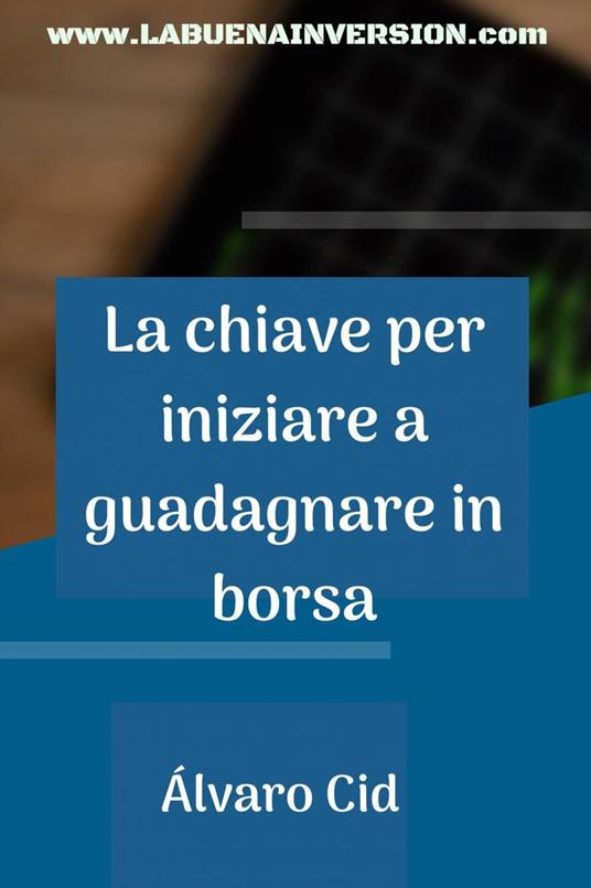 La chiave per iniziare a guadagnare in borsa - Álvaro Cid - ebook