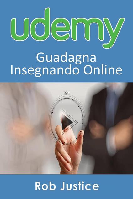 Udemy: Guadagna Insegnando Online - Rob Justice - ebook