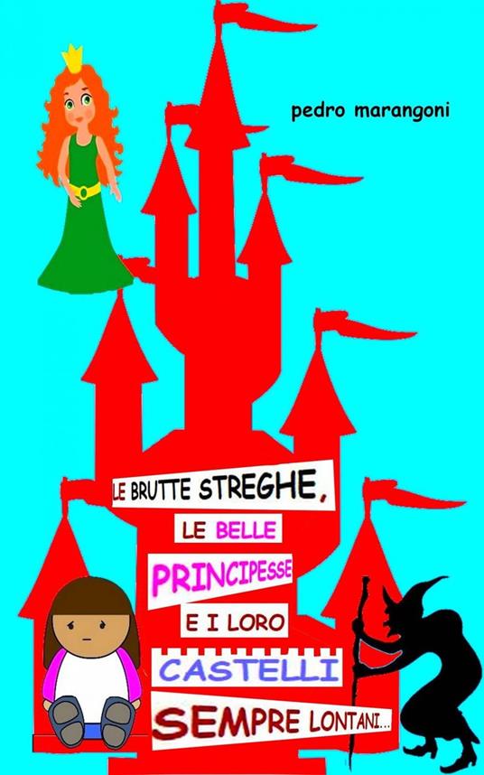 Le brutte streghe, le belle principesse e i loro castelli sempre lontani... - pedro marangoni - ebook