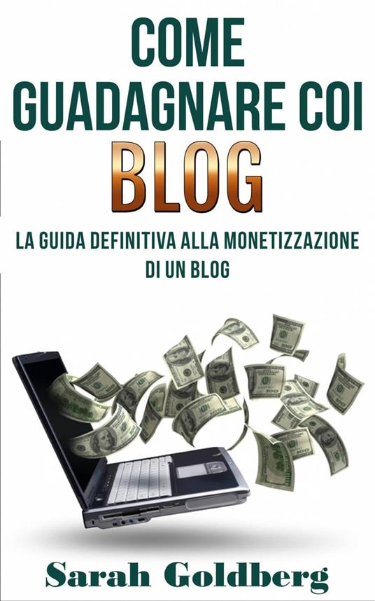 Come Guadagnare Coi Blog - Sarah Goldberg - ebook