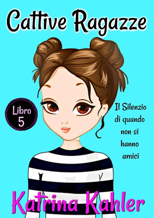Cattive Ragazze - Libro 5: Il silenzio di quando non si hanno amici - Katrina Kahler - ebook