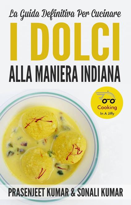 La Guida Definitiva Per Cucinare I Dolci Alla Maniera Indiana - Prasenjeet Kumar,Sonali Kumar - ebook