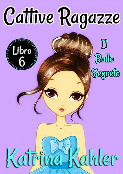 Cattive Ragazze - Libro 6: Il bullo segreto - Katrina Kahler - ebook