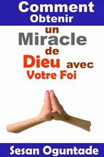 Comment Obtenir un Miracle de Dieu avec Votre Foi