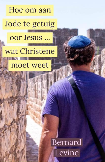 Hoe om aan Jode te getuig oor Jesus ... wat Christene moet weet - Bernard Levine - ebook