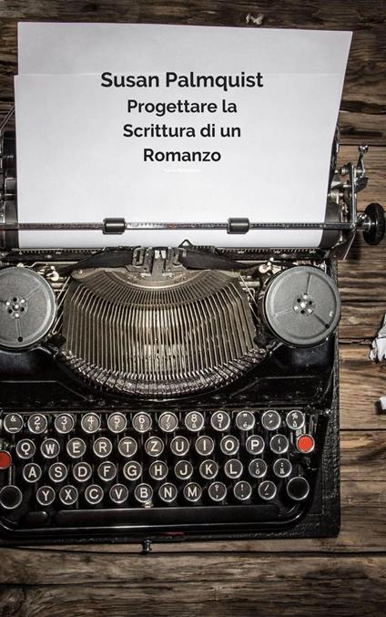 Progettare la Scrittura di un Romanzo - Susan Palmquist - ebook