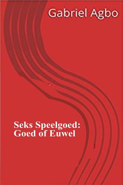 Seks Speelgoed: Goed of Euwel? - Gabriel Agbo - ebook