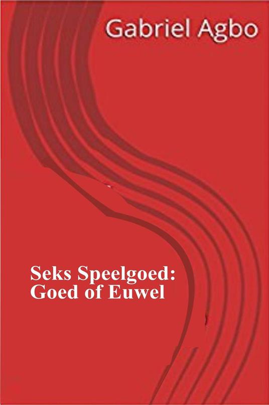 Seks Speelgoed: Goed of Euwel? - Gabriel Agbo - ebook