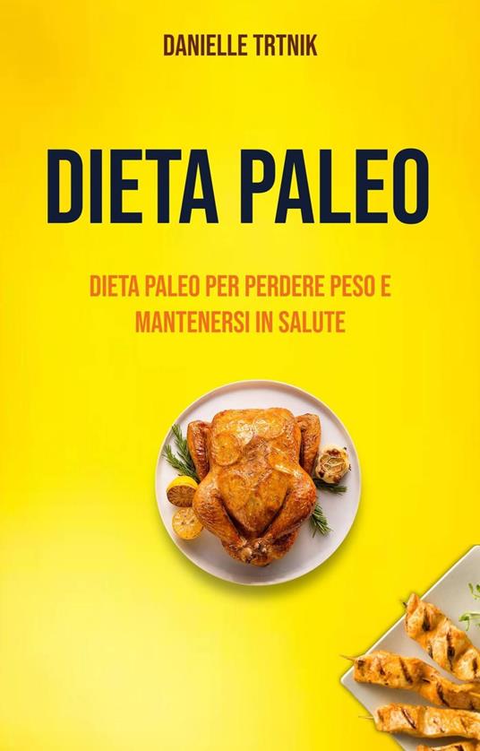 Dieta Paleo: Dieta Paleo Per Perdere Peso E Mantenersi In Salute - Danielle Trtnik - ebook