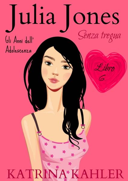 JULIA JONES – Gli Anni dell’Adolescenza - Libro 6: SENZA TREGUA - Katrina Kahler - ebook