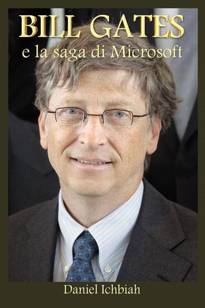 Bill Gates E La Saga Di Microsoft - Daniel Ichbiah - ebook
