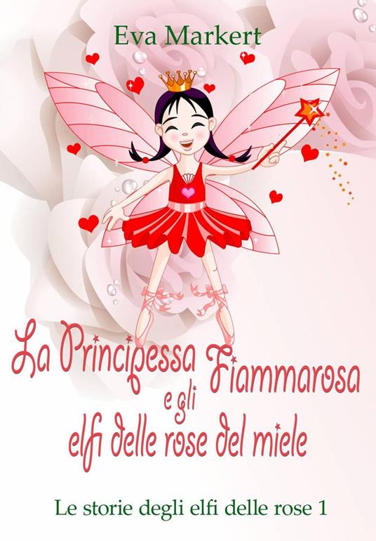 La principessa Fiammarosa e gli elfi delle rose del miele - Eva Markert - ebook