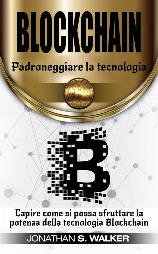 Padroneggiare la tecnologia Blockchain - Jonathan S. Walker - ebook