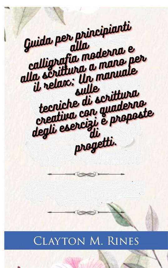 Guida per principianti alla calligrafia moderna e alla scrittura a mano per il relax - Clayton M. Rines - ebook