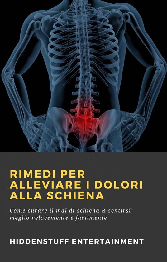 Rimedi per alleviare i dolori alla schiena - HIDDENSTUFF ENTERTAINMENT - ebook