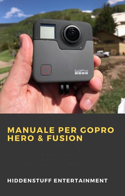 Manuale Per Gopro Hero & Fusion - HiddenStuff Entertainment - ebook