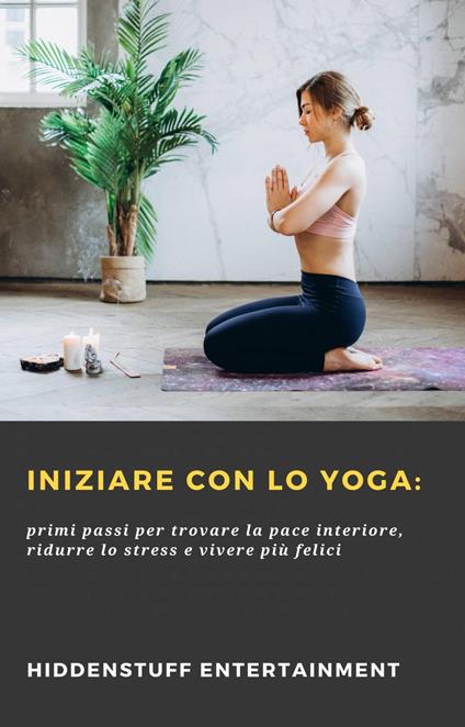 Iniziare con lo Yoga: - HIDDENSTUFF ENTERTAINMENT,Eleonora Allegrini - ebook