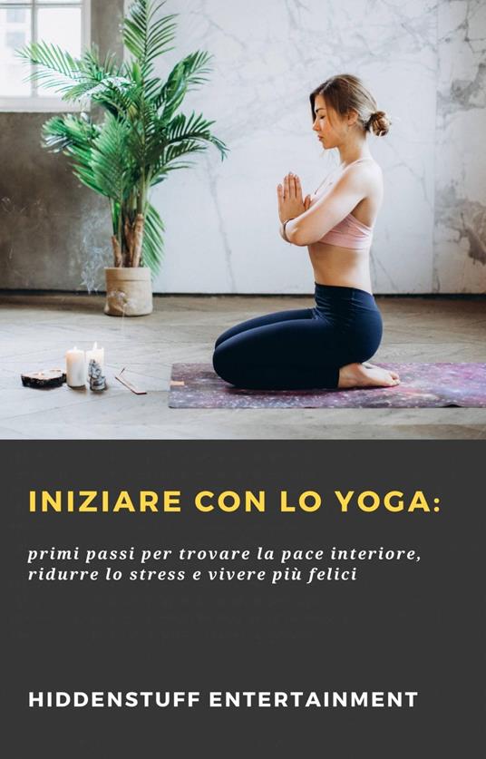 Iniziare con lo Yoga: - HIDDENSTUFF ENTERTAINMENT,Eleonora Allegrini - ebook