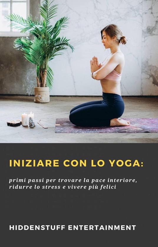 Iniziare Con Lo Yoga: - HiddenStuff Entertainment - ebook