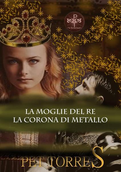 La moglie del Re: La Corona di Metallo - Pet Torres - ebook