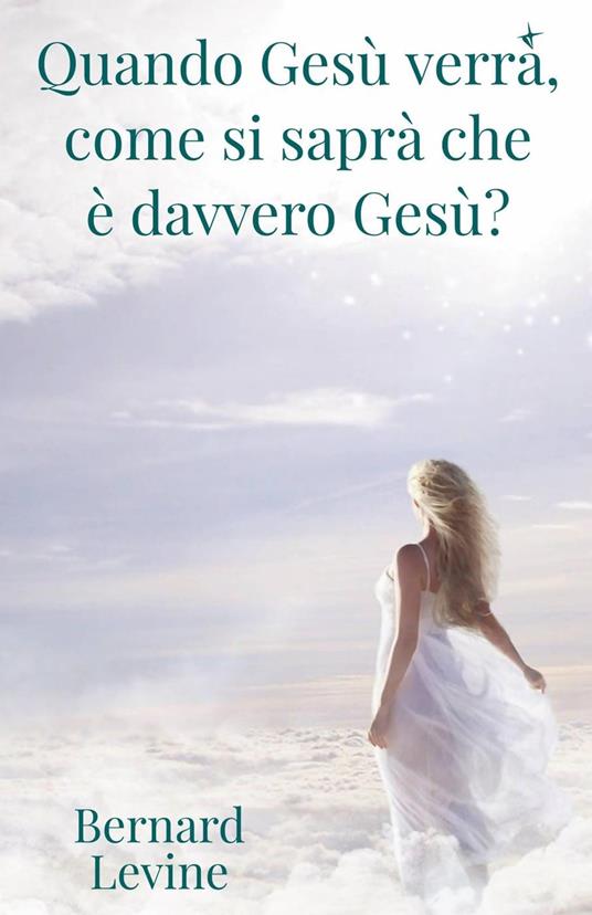 Quando Gesù verrà, come si saprà che è davvero Gesù? - Bernard Levine - ebook