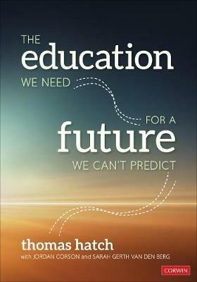 The Education We Need for a Future We Can't Predict - Thomas C. Hatch,Jordan Corson,Sarah Gerth van den Berg - cover