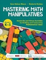 Mastering Math Manipulatives, Grades K-3: Hands-On and Virtual Activities for Building and Connecting Mathematical Ideas - Sara Delano Moore,Kimberly Ann Rimbey - cover