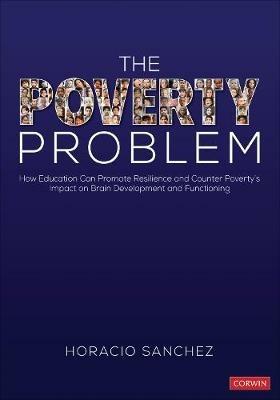 The Poverty Problem: How Education Can Promote Resilience and Counter Poverty's Impact on Brain Development and Functioning - Horacio Sanchez - cover