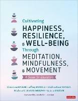 Cultivating Happiness, Resilience, and Well-Being Through Meditation, Mindfulness, and Movement: A Guide for Educators