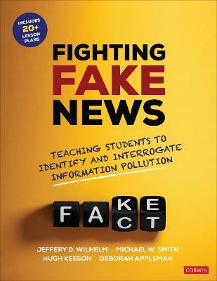 Fighting Fake News: Teaching Students to Identify and Interrogate Information Pollution - Jeffrey D. Wilhelm,Michael W. Smith,Hugh Kesson - cover