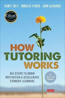 How Tutoring Works: Six Steps to Grow Motivation and Accelerate Student Learning - Nancy Frey,Douglas Fisher,John T. Almarode - cover