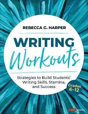 Writing Workouts, Grades 6-12: Strategies to Build Students' Writing Skills, Stamina, and Success - Rebecca G. Harper - cover